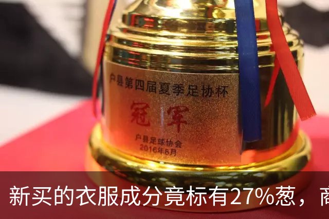 新买的衣服成分竟标有27%葱，商家：工厂标错了；业内人士称应是金银葱丝
