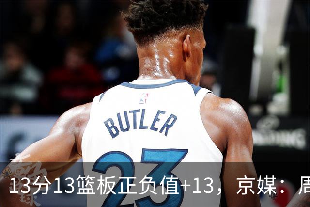 13分13篮板正负值+13，京媒：周琦在场山东基本对不上